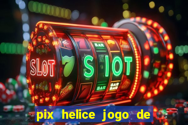 pix helice jogo de ganhar pix 9f