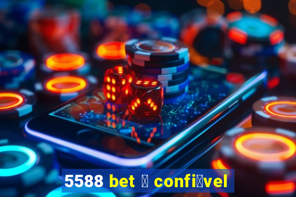 5588 bet 茅 confi谩vel