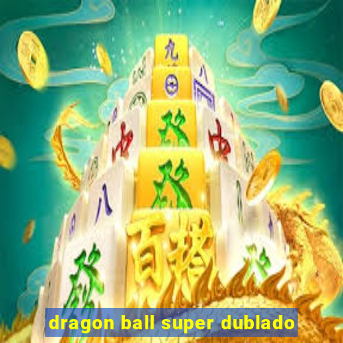 dragon ball super dublado