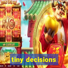 tiny decisions