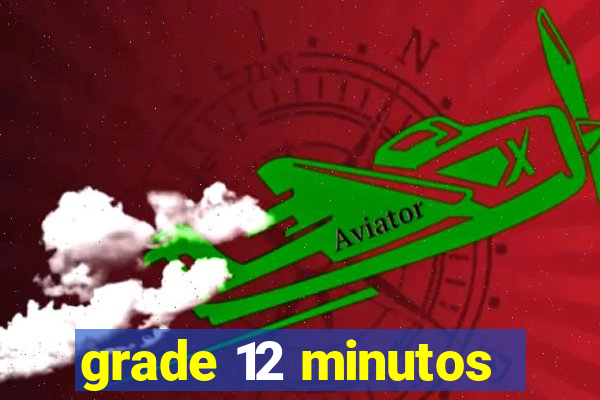 grade 12 minutos