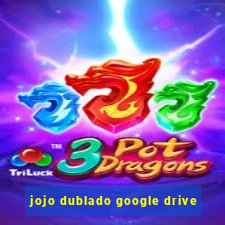 jojo dublado google drive