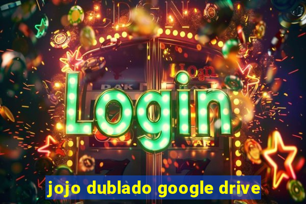 jojo dublado google drive