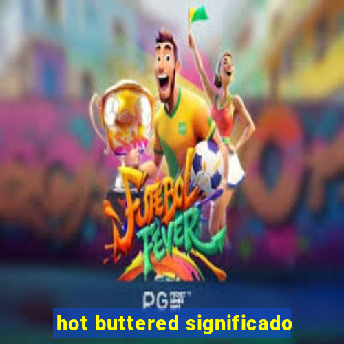 hot buttered significado