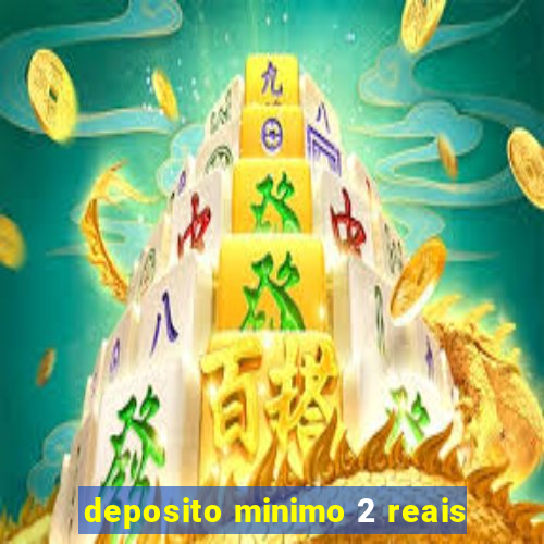 deposito minimo 2 reais