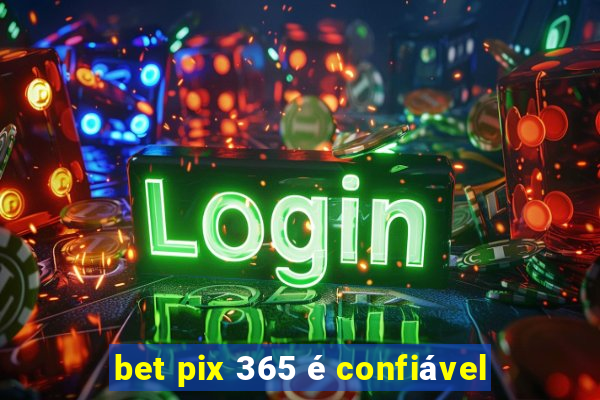 bet pix 365 é confiável