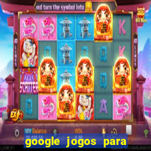 google jogos para ganhar dinheiro