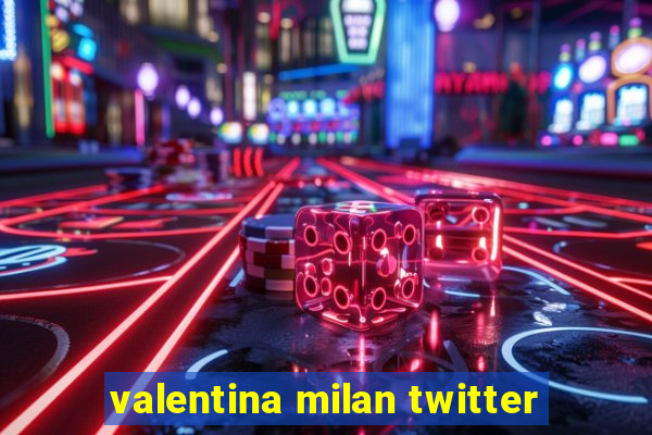 valentina milan twitter