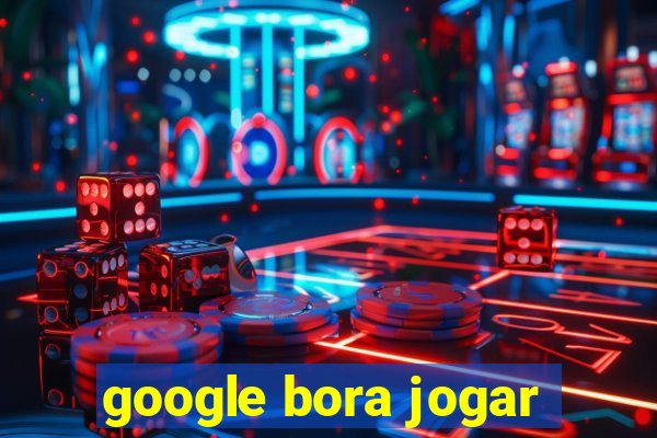 google bora jogar