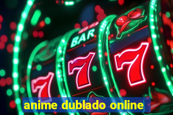 anime dublado online