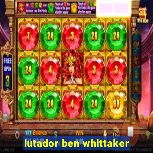 lutador ben whittaker