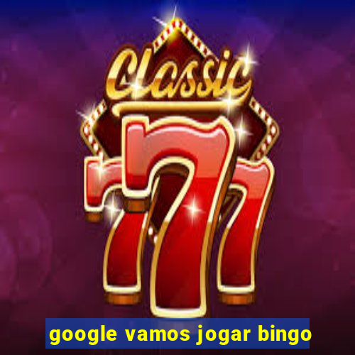 google vamos jogar bingo