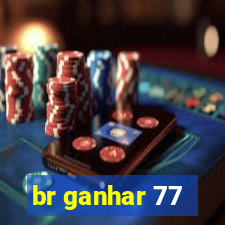 br ganhar 77