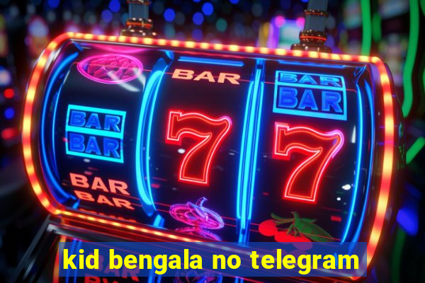 kid bengala no telegram