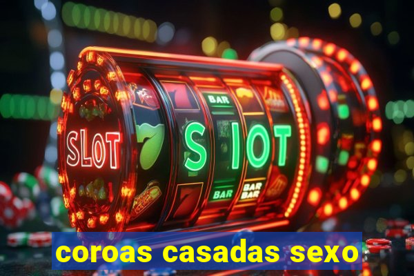 coroas casadas sexo