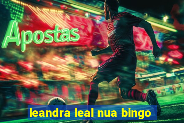 leandra leal nua bingo