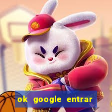 ok google entrar em jogo de c****