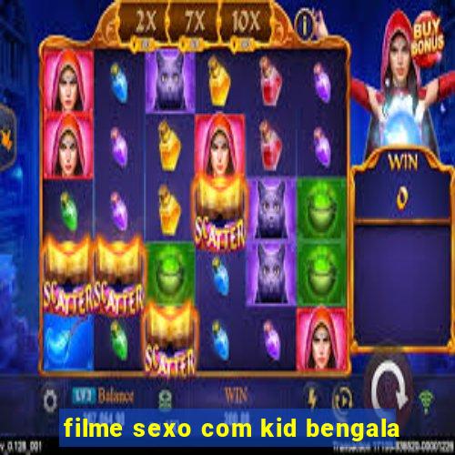 filme sexo com kid bengala