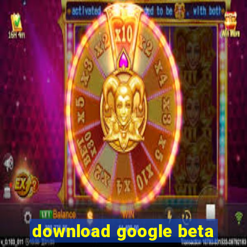 download google beta