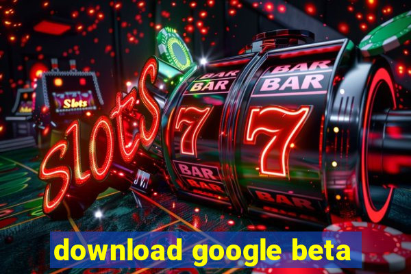 download google beta