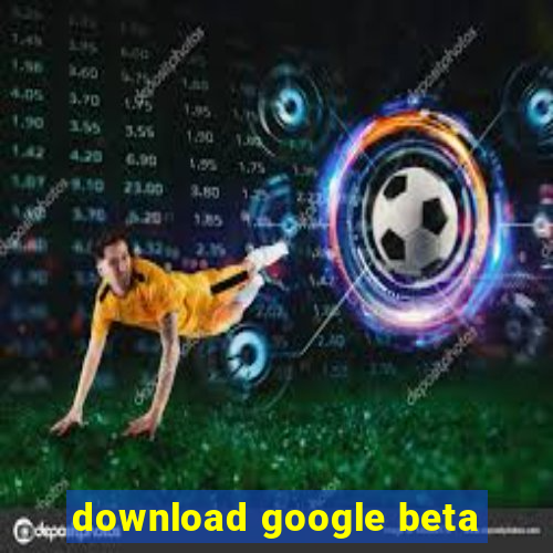 download google beta