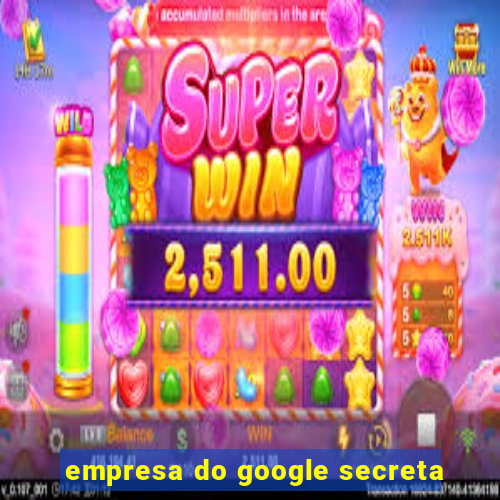 empresa do google secreta