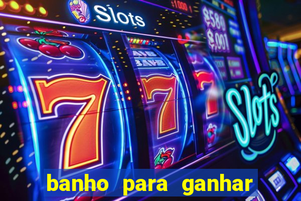 banho para ganhar no bingo