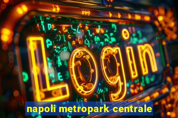 napoli metropark centrale