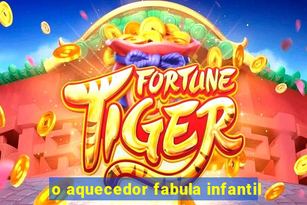 o aquecedor fabula infantil