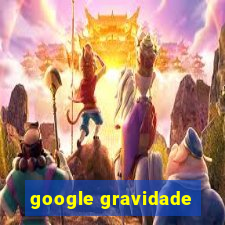 google gravidade