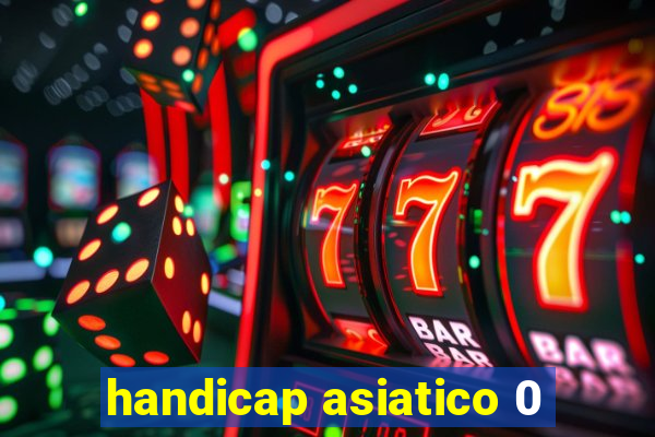 handicap asiatico 0