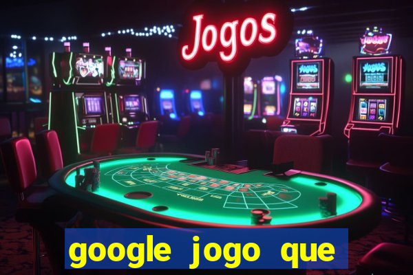 google jogo que ganha dinheiro de verdade