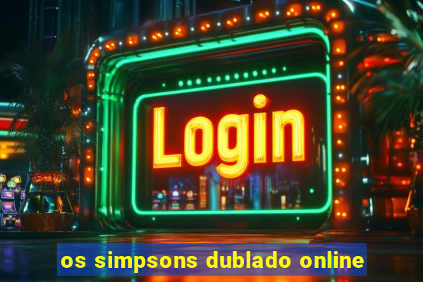 os simpsons dublado online