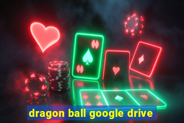 dragon ball google drive