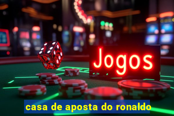 casa de aposta do ronaldo