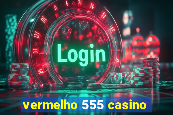 vermelho 555 casino