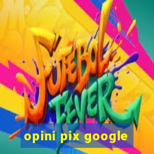 opini pix google