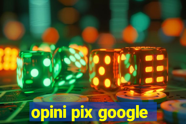 opini pix google