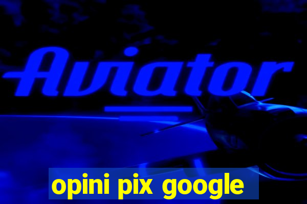 opini pix google