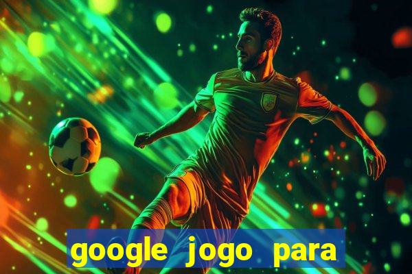 google jogo para ganhar dinheiro