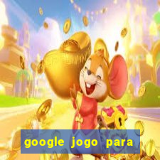 google jogo para ganhar dinheiro