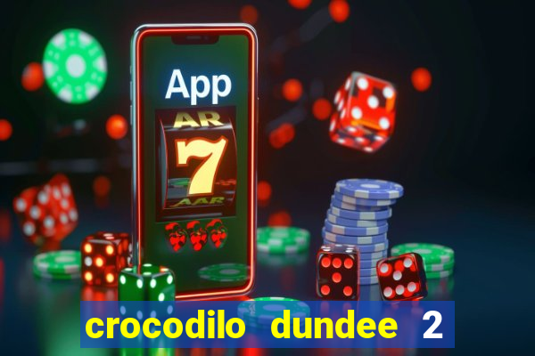 crocodilo dundee 2 filme completo dublado