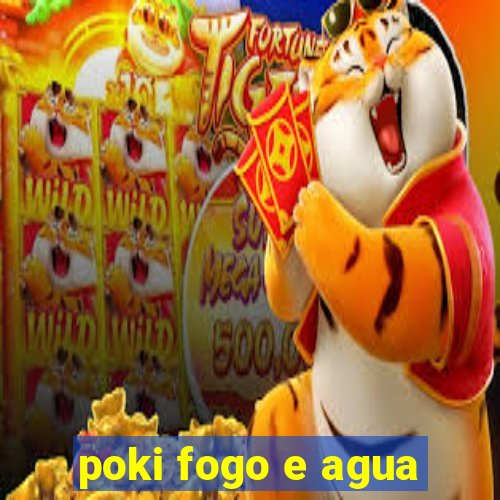 poki fogo e agua