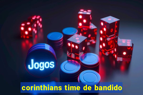 corinthians time de bandido