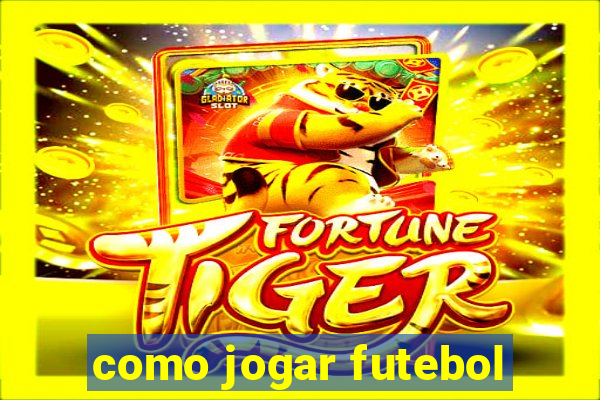 como jogar futebol