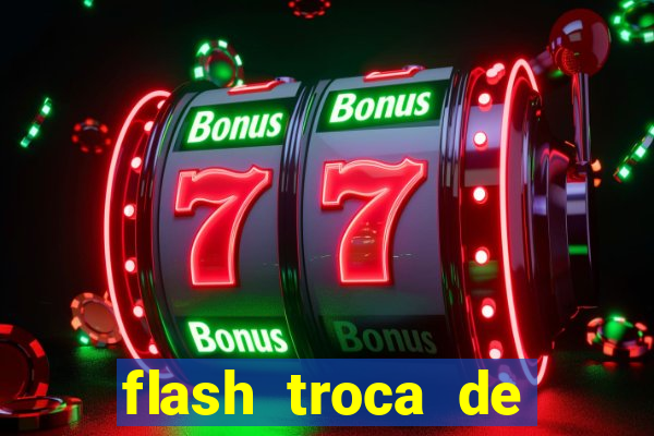 flash troca de corpo parte 2