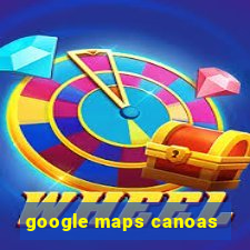 google maps canoas