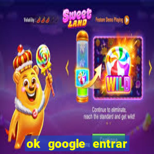 ok google entrar no jogo de c****