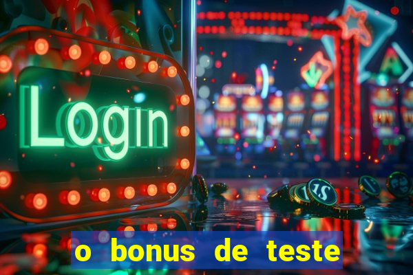 o bonus de teste é apenas para jogar