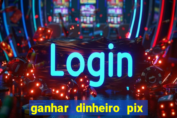 ganhar dinheiro pix de verdade bingo